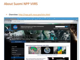 About Suomi NPP VIIRS
> Overview: http://npp.gsfc.nasa.gov/viirs.html

3

 