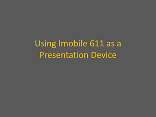 Using Imobile 611 as a
 Presentation Device