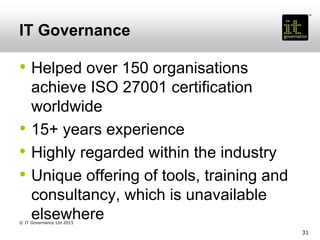 IT Governance
• Helped over 150 organisations
achieve ISO 27001 certification
worldwide
• 15+ years experience
• Highly re...