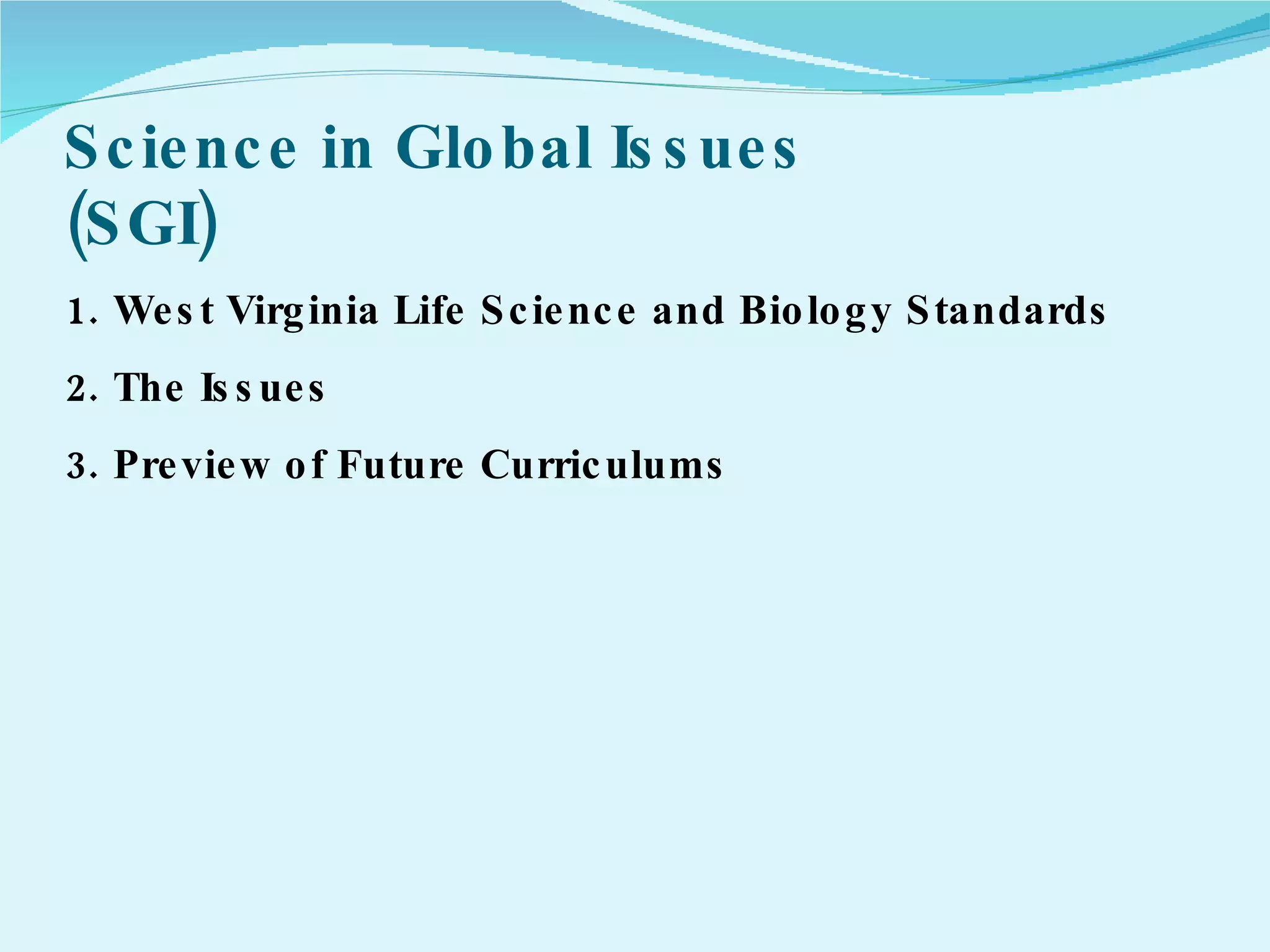 Science in Global Issues (SGI) West Virginia Life Science and Biology Standards The Issues Preview of Future Curriculums  