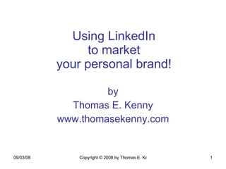 Using LinkedIn to market your personal brand! by Thomas E. Kenny www.thomasekenny.com 