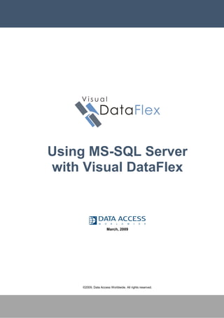 Using MS-SQL Server
with Visual DataFlex



                      March, 2009




     ©2009, Data Access Worldwide. All rights reserved.
 