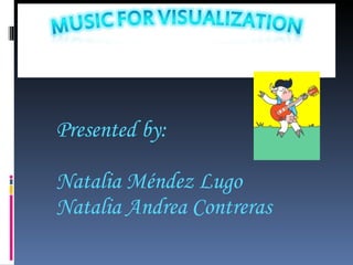 Presented by: Natalia Méndez Lugo Natalia Andrea Contreras 