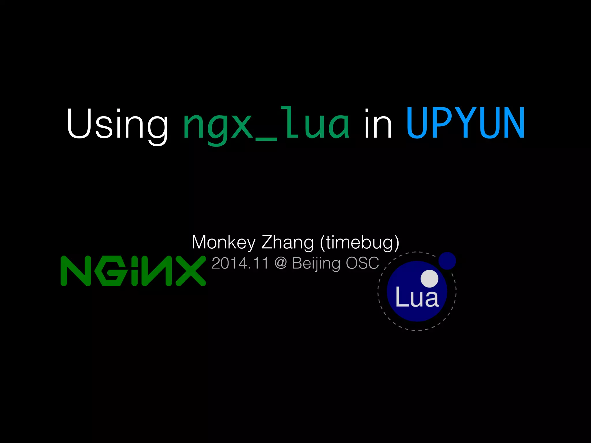 Using ngx_lua in UPYUN Monkey Zhang (timebug) 2014.11 @ Beijing OSC 