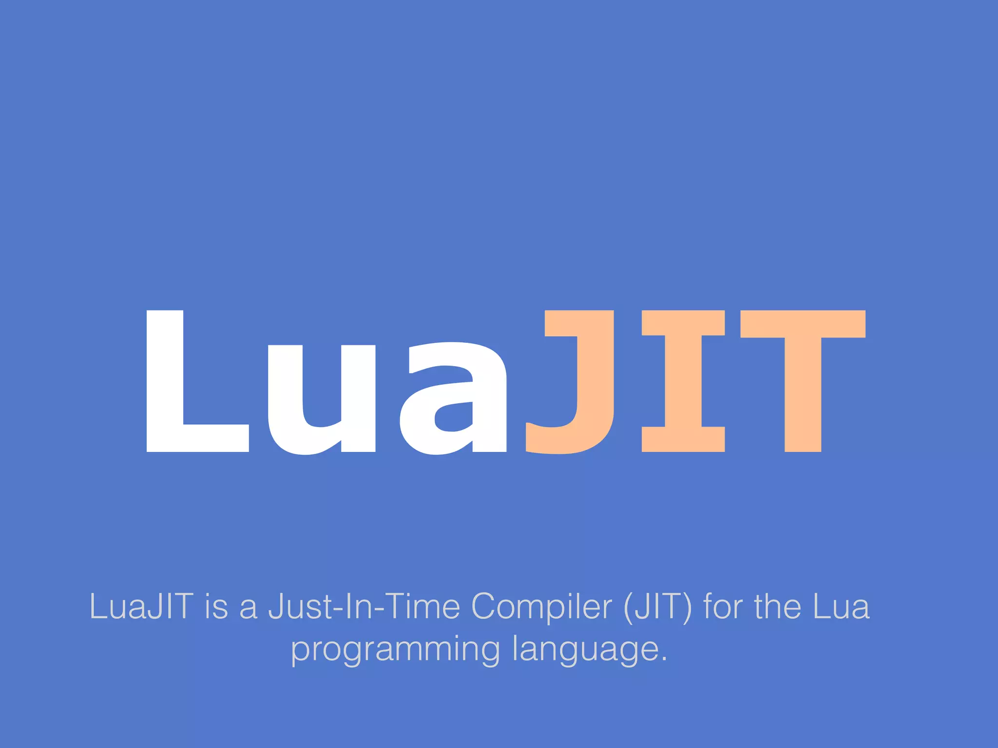 LuaJIT LuaJIT is a Just-In-Time Compiler (JIT) for the Lua programming language. 
