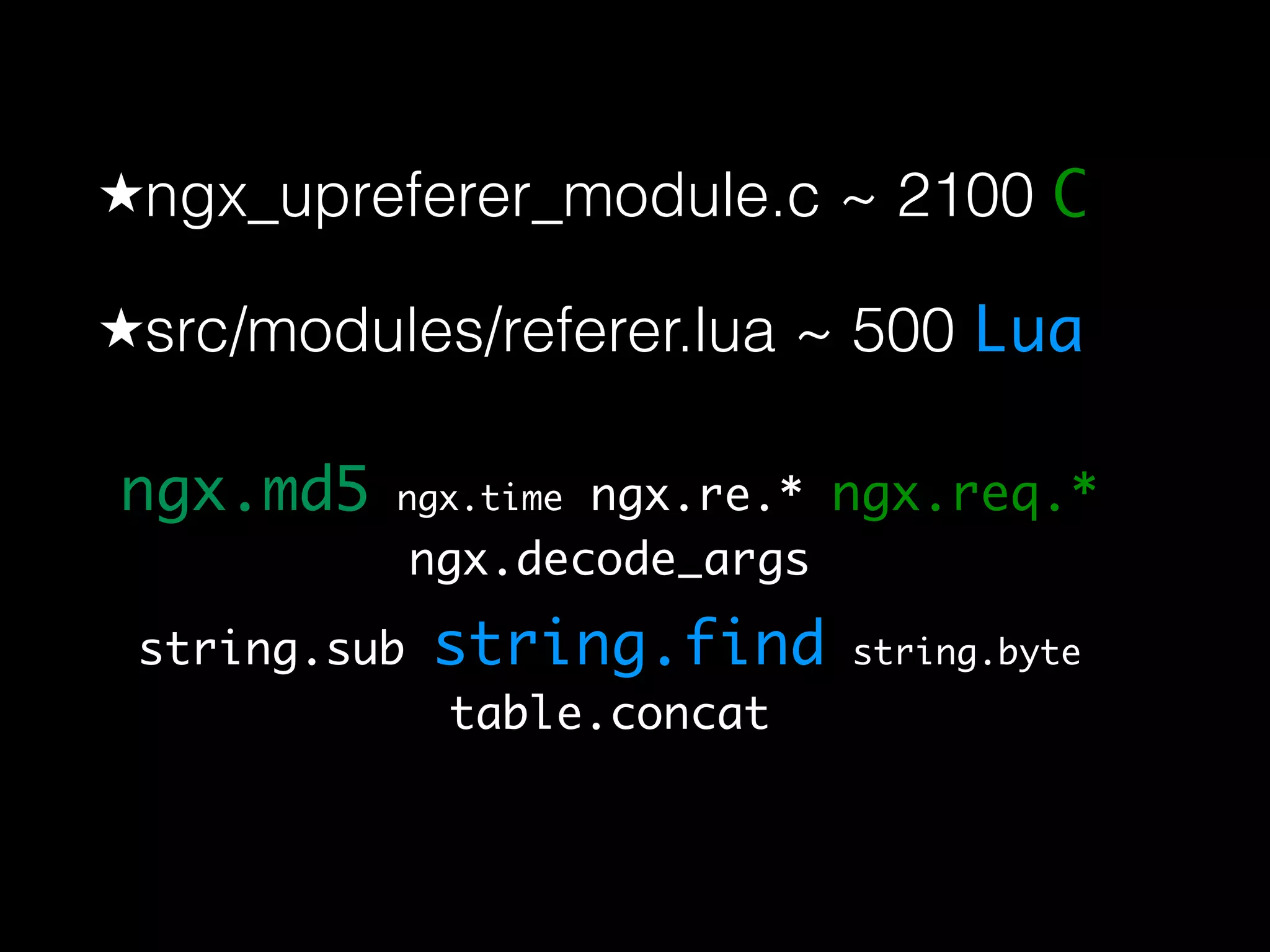 ★ngx_upreferer_module.c ~ 2100 C ★src/modules/referer.lua ~ 500 Lua ngx.md5 ngx.time ngx.re.* ngx.req.* ngx.decode_args string.sub string.find string.byte table.concat 