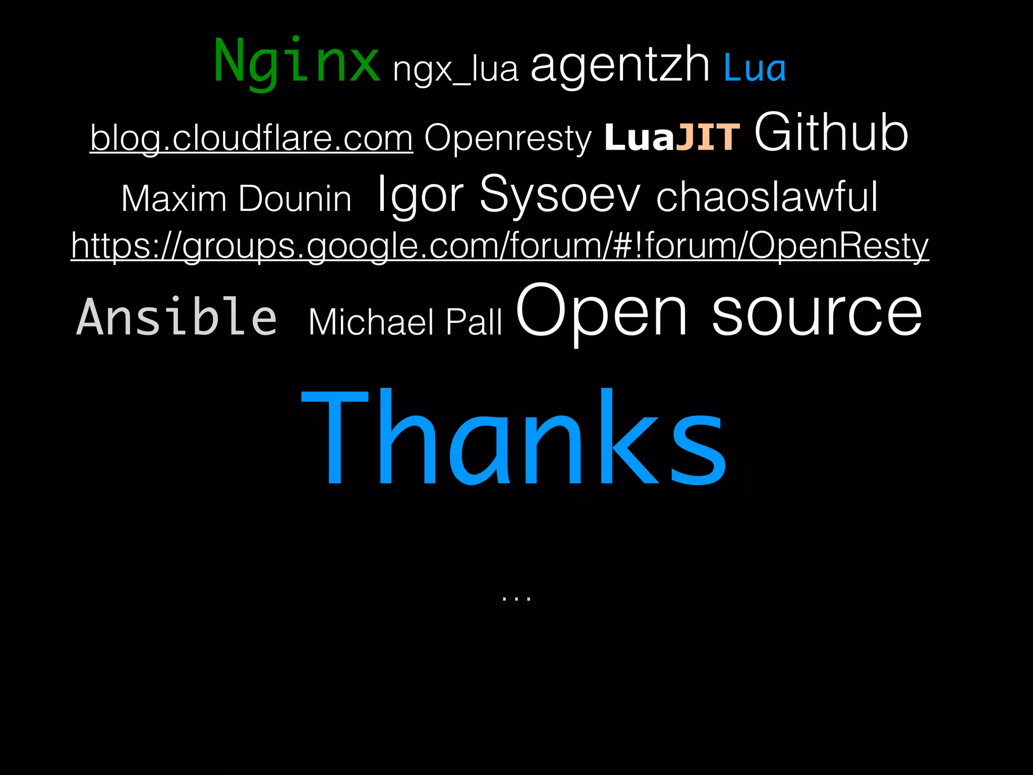 Nginx ngx_lua agentzh Lua blog.cloudflare.com Openresty LuaJIT Github Maxim Dounin Igor Sysoev chaoslawful https://groups.google.com/forum/#!forum/OpenResty Ansible Michael Pall Open source Thanks … 