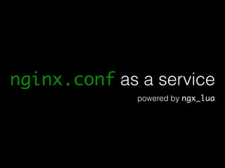 nginx.conf as a service 
powered by ngx_lua 
 