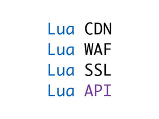 Lua CDN
Lua WAF
Lua SSL
Lua API
 