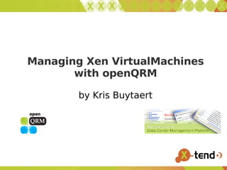 Managing Xen VirtualMachines with openQRM by Kris Buytaert 