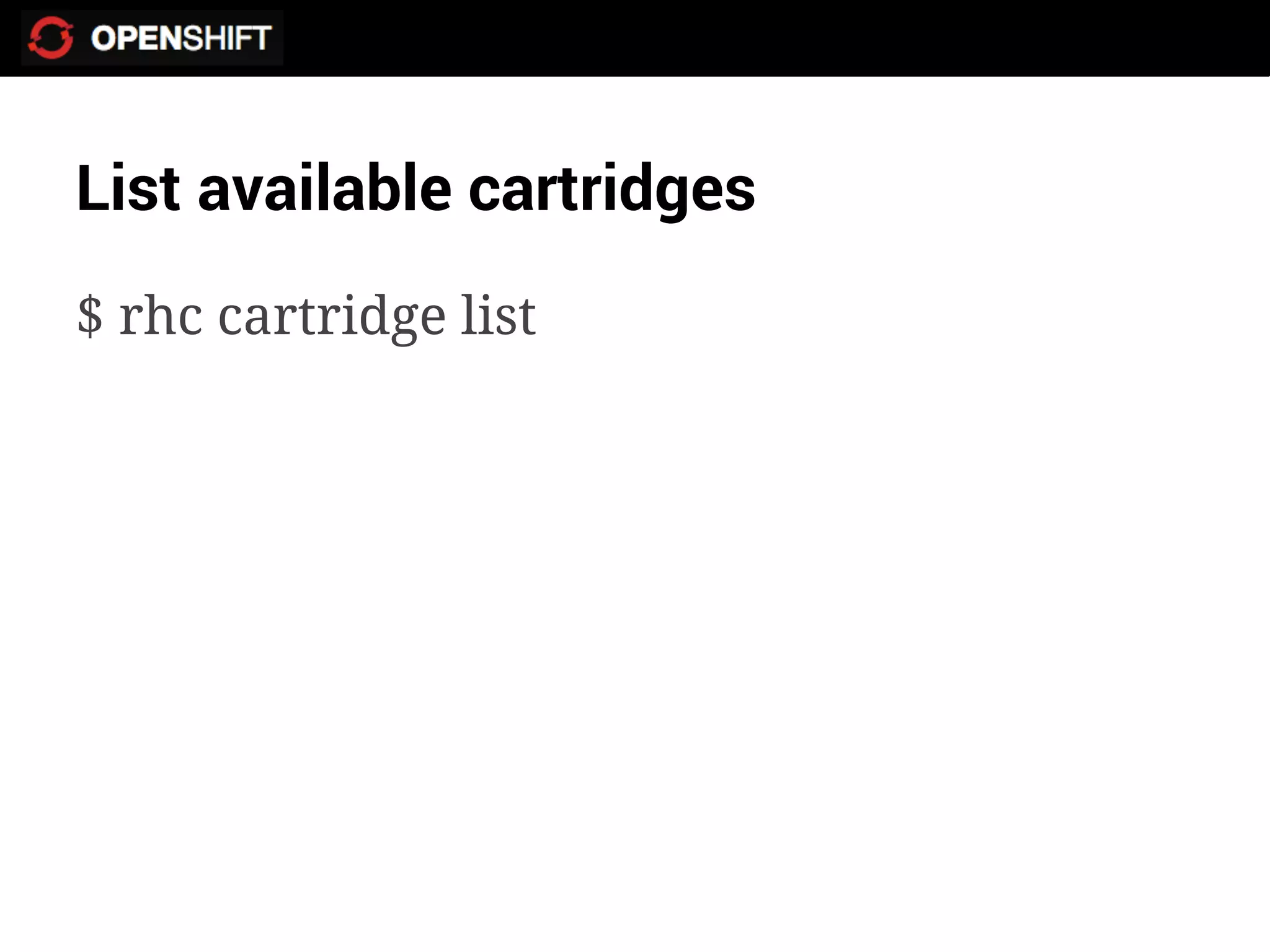List available cartridges
$ rhc cartridge list
 