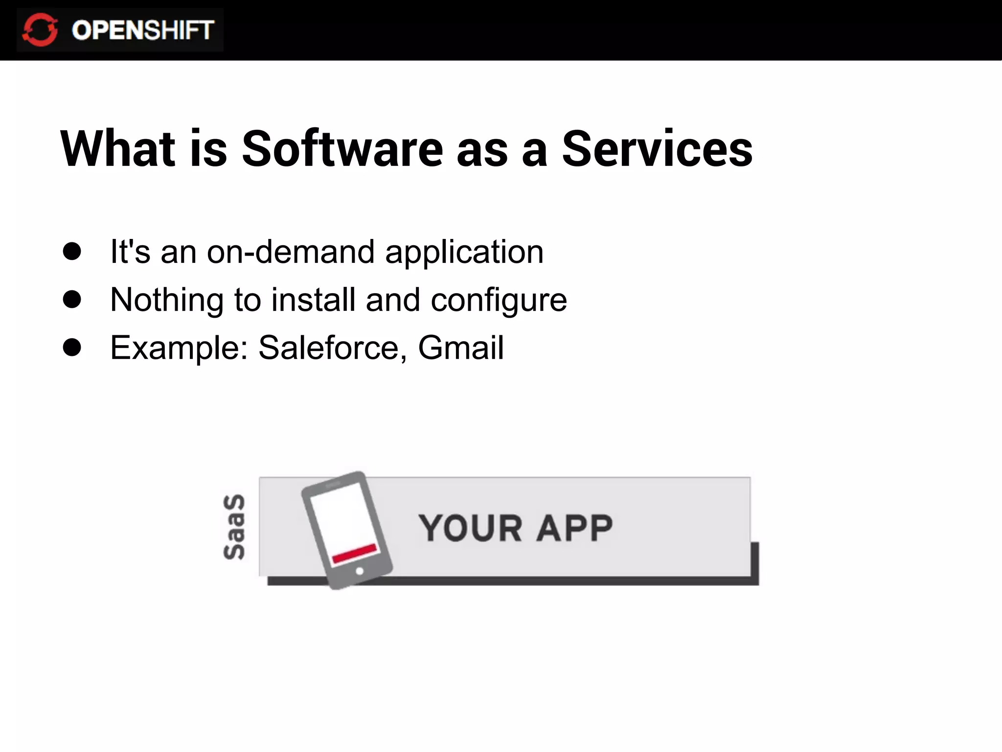 What is Software as a Services
● It's an on-demand application
● Nothing to install and configure
● Example: Saleforce, Gmail
 