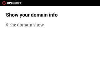 Show your domain info
$ rhc domain show
 