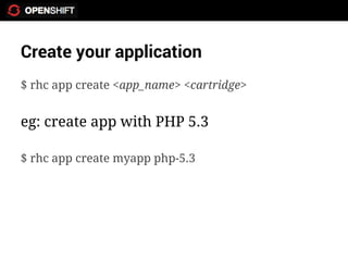 Create your application
$ rhc app create <app_name> <cartridge>


eg: create app with PHP 5.3

$ rhc app create myapp php-5.3
 