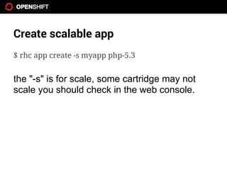 Create scalable app
$ rhc app create -s myapp php-5.3


the "-s" is for scale, some cartridge may not
scale you should check in the web console.
 
