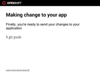Making change to your app
Finally, you're ready to send your changes to your
application

$ git push




Learn more about using Git
 