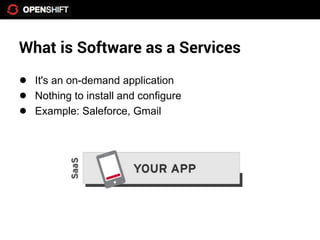 What is Software as a Services
● It's an on-demand application
● Nothing to install and configure
● Example: Saleforce, Gmail
 