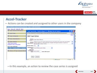 PREVIOUS NEXT
Accel-Tracker
— Actions can be created and assigned to other users in the company
—In this example, an action to review the case series is assigned
 