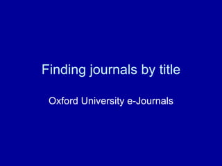 Finding journals by title Oxford University e-Journals 