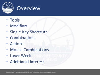 Overview
• Tools
• Modifiers
• Single-Key Shortcuts
• Combinations
• Actions
• Mouse Combinations
• Layer Work
• Additional Interest
Please feel free to use this document however you would like. Attribution is appreciated. [ 3 ]
 
