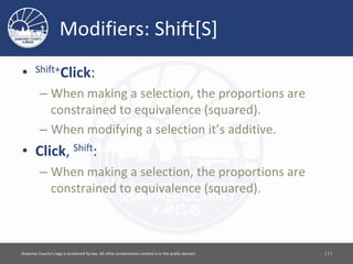 Modifiers: Shift[S]
• Shift+Click:
– When making a selection, the proportions are
constrained to equivalence (squared).
– When modifying a selection it’s additive.
• Click, Shift:
– When making a selection, the proportions are
constrained to equivalence (squared).
[ 7 ]Please feel free to use this document however you would like. Attribution is appreciated.
 