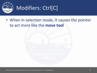 Modifiers: Ctrl[C]
• When in selection mode, it causes the pointer
to act more like the move tool
[ 8 ]Please feel free to use this document however you would like. Attribution is appreciated.
 