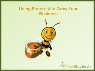 Using Pinterest to Grow Your
Business
NextBee Media
 