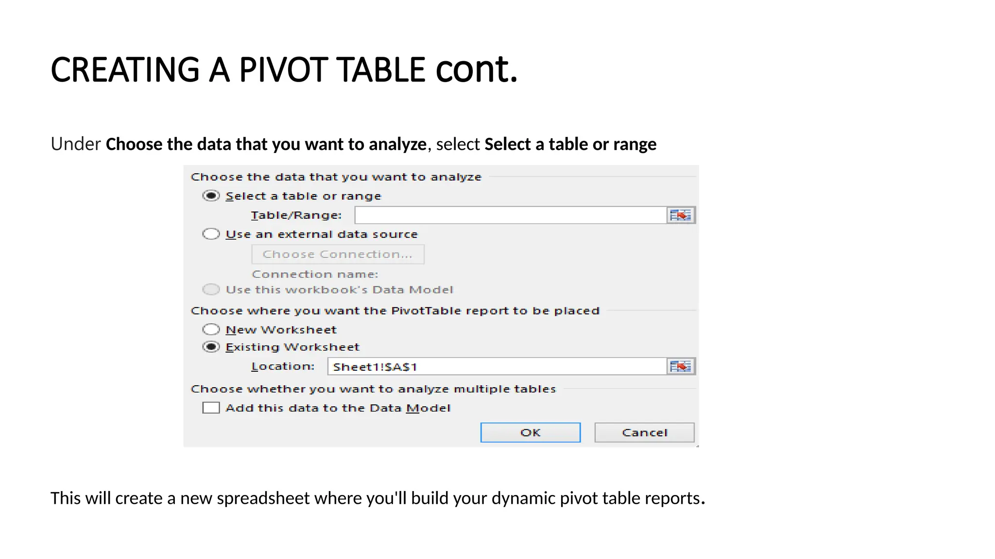 CREATING A PIVOT TABLE cont.
Under Choose the data that you want to analyze, select Select a table or range
This will create a new spreadsheet where you'll build your dynamic pivot table reports.
 