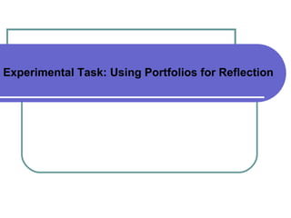 Experimental Task: Using Portfolios for Reflection   