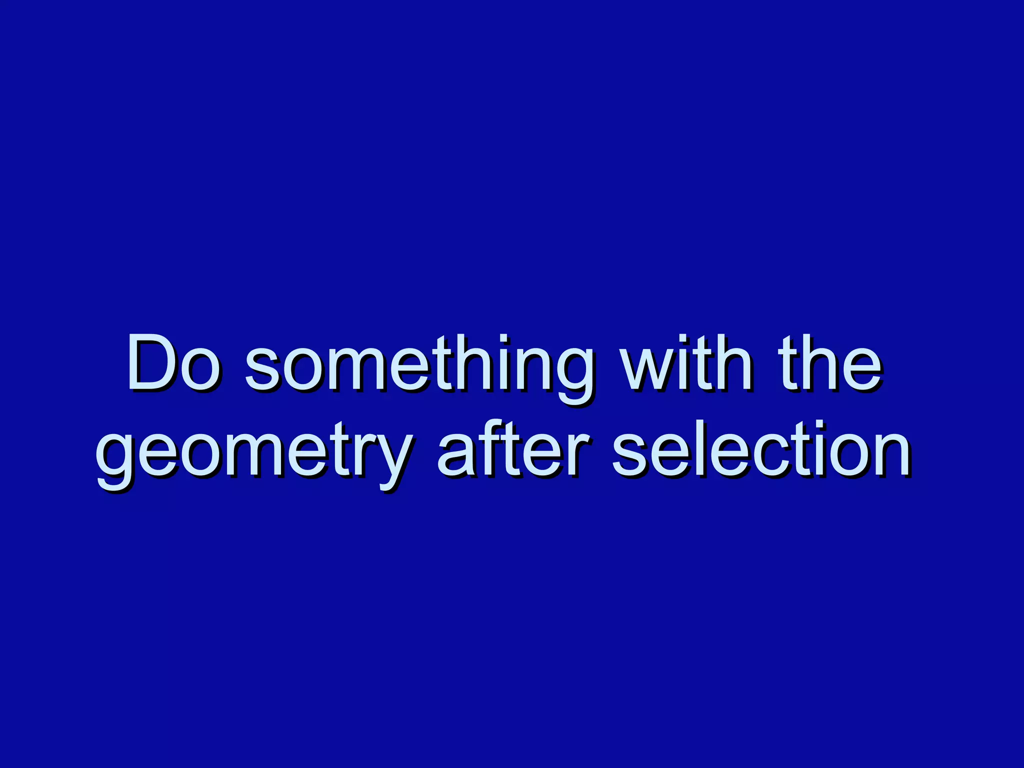 Do something with the geometry after selection 