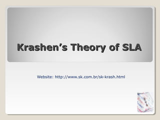 Krashen’s Theory of SLA
Website: http://www.sk.com.br/sk-krash.html

 