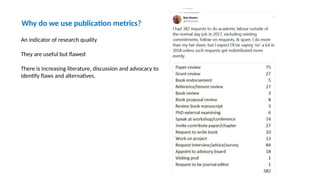 Why do we use publication metrics?
An indicator of research quality
They are useful but flawed
There is increasing literature, discussion and advocacy to
identify flaws and alternatives.
 