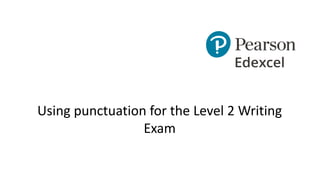 Using punctuation for the Level 2 Writing
Exam
 