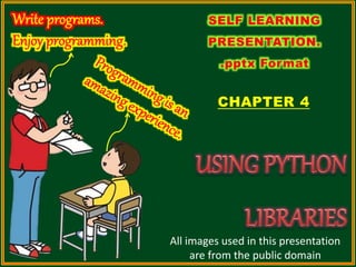 CHAPTER 4
SELF LEARNING
PRESENTATION.
.pptx Format
All images used in this presentation
are from the public domain
 