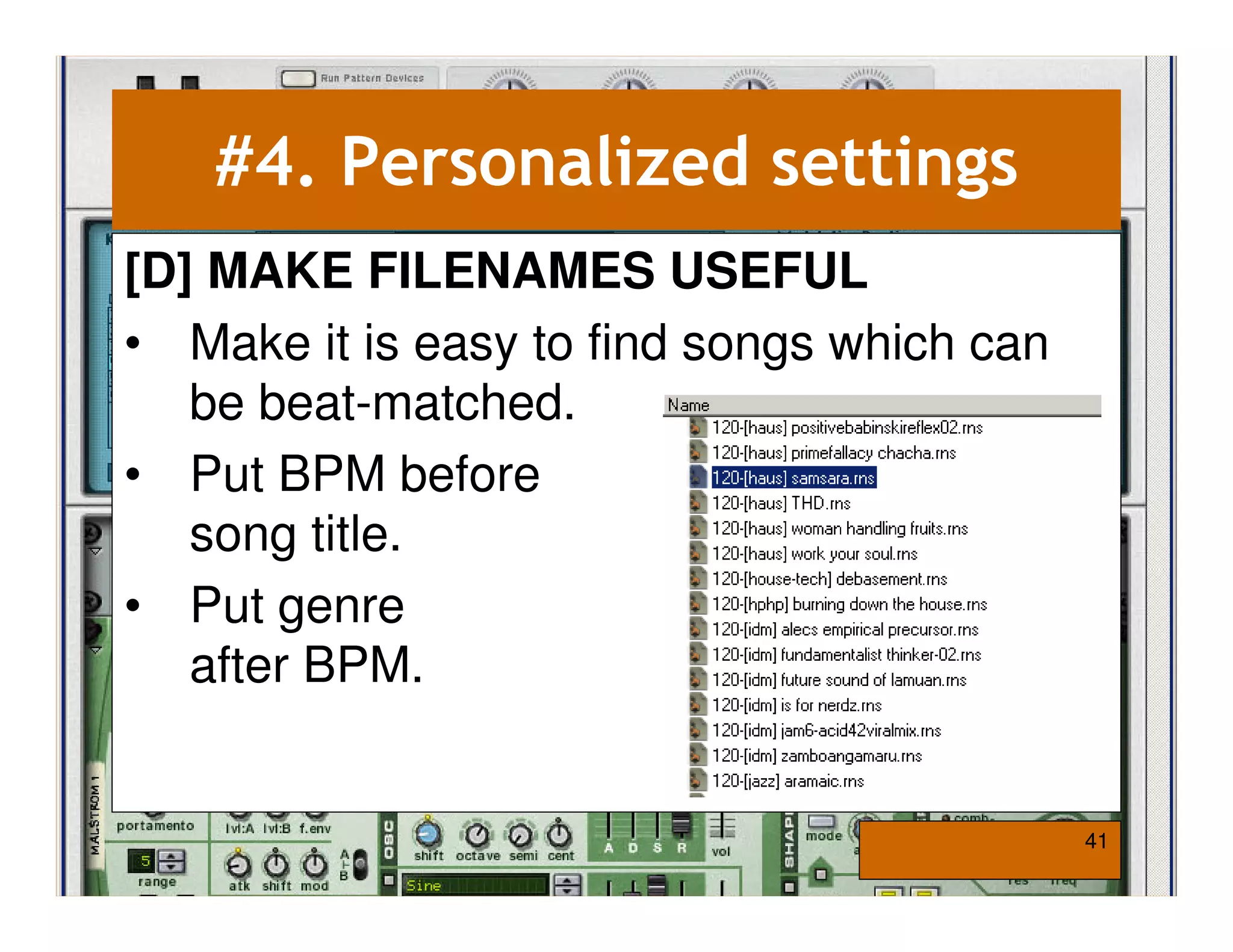 #4. Personalized settings
[D] MAKE FILENAMES USEFUL
• Make it is easy to find songs which can
   be beat-matched.
• Put BPM before
   song title.
• Put genre
   after BPM.


                                            41
 