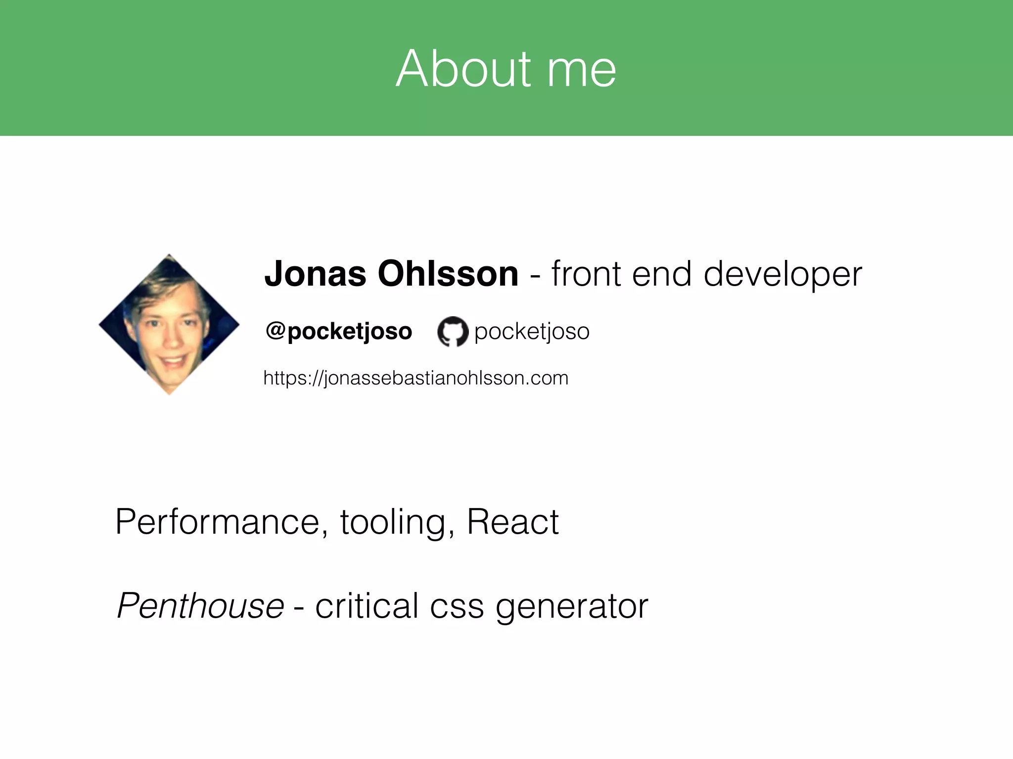 Performance, tooling, React Penthouse - critical css generator About me @pocketjoso pocketjoso Jonas Ohlsson - front end developer https://jonassebastianohlsson.com 