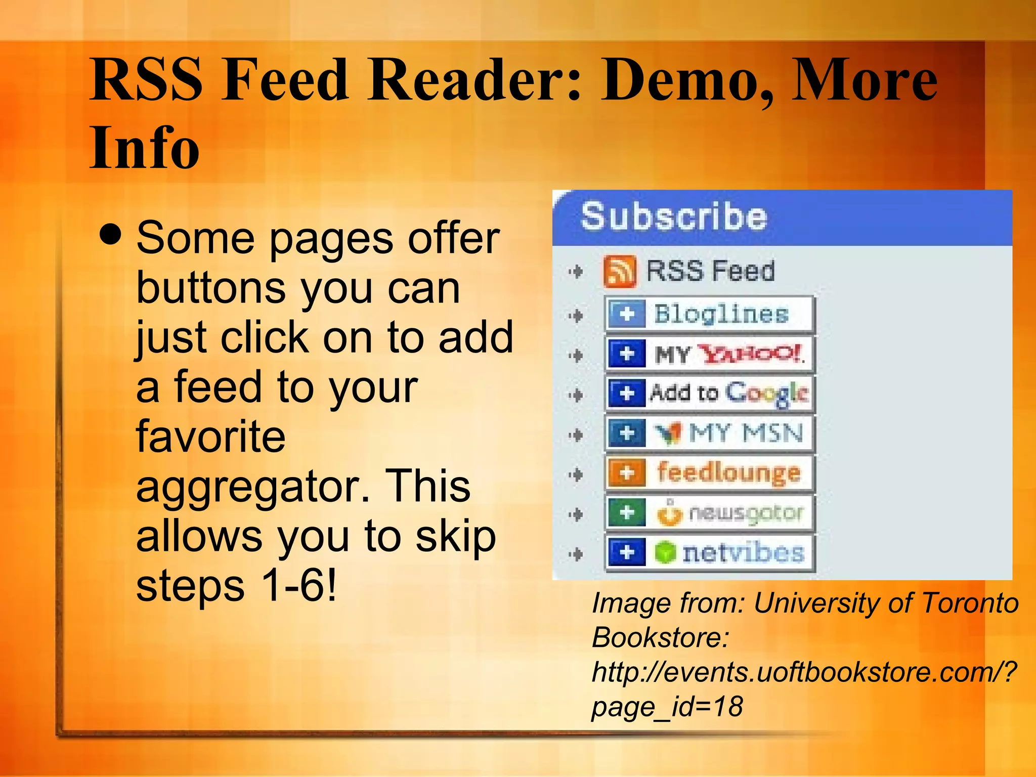 RSS Feed Reader: Demo, More Info Some pages offer buttons you can just click on to add a feed to your favorite aggregator. This allows you to skip steps 1-6! Image from: University of Toronto Bookstore: http://events.uoftbookstore.com/?page_id=18 