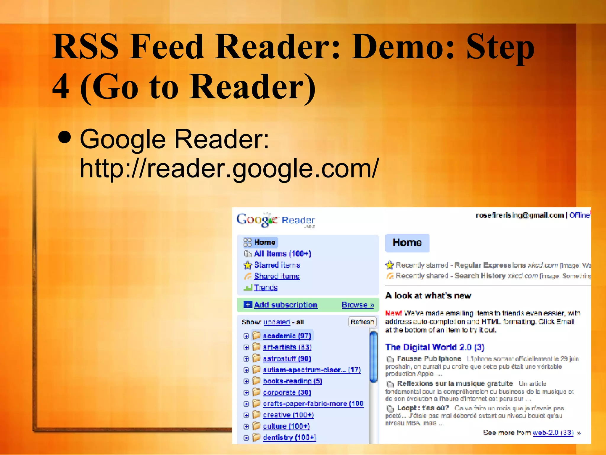 RSS Feed Reader: Demo: Step 4 (Go to Reader) Google Reader: http://reader.google.com/ 