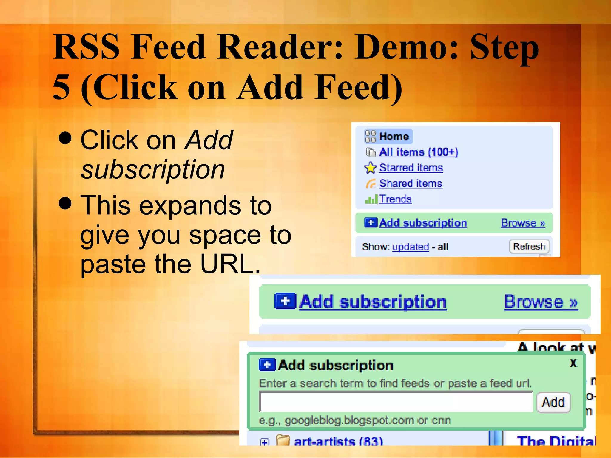 RSS Feed Reader: Demo: Step 5 (Click on Add Feed) Click on  Add subscription This expands to give you space to paste the URL. 