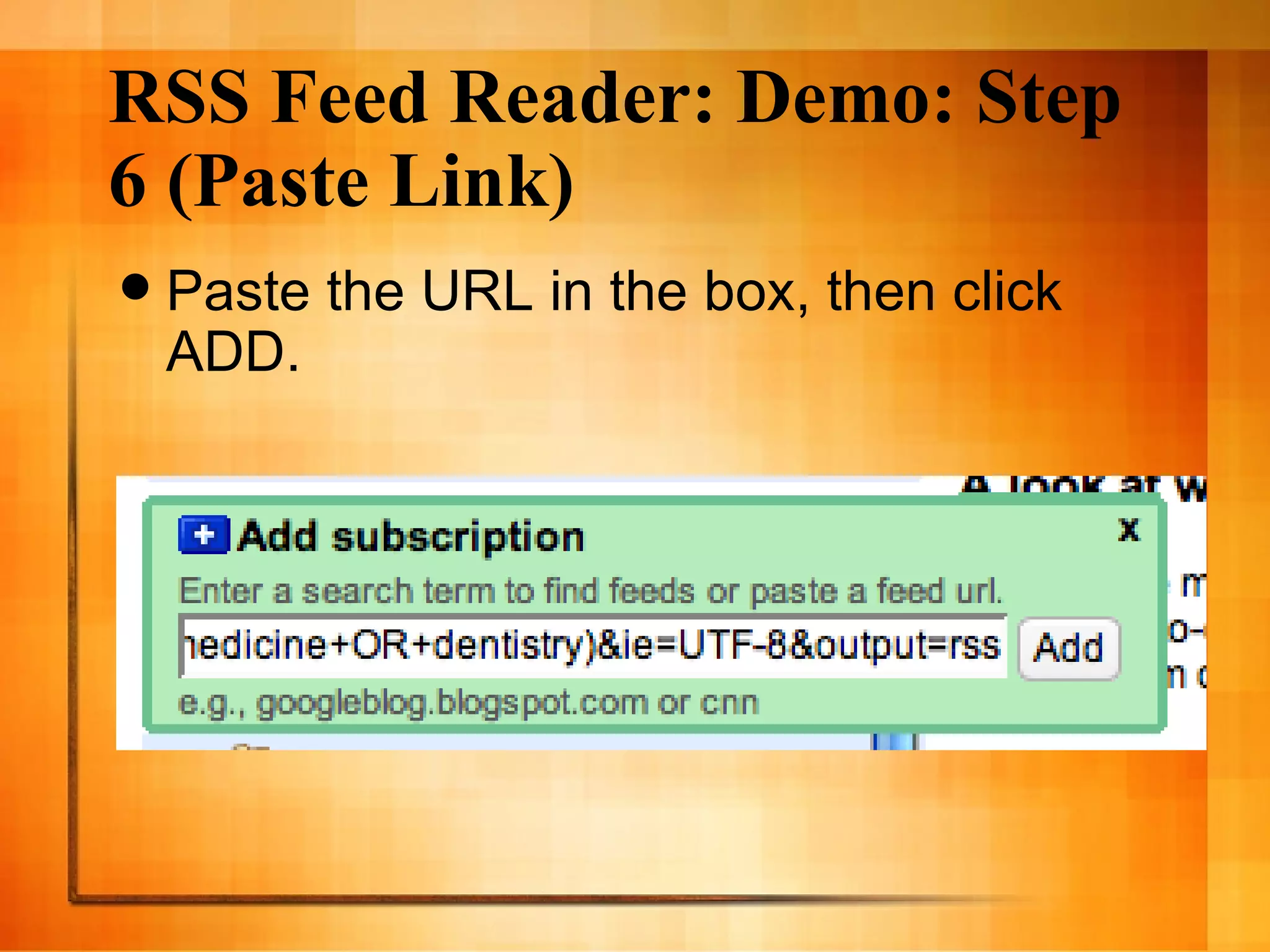 RSS Feed Reader: Demo: Step 6 (Paste Link) Paste the URL in the box, then click ADD. 