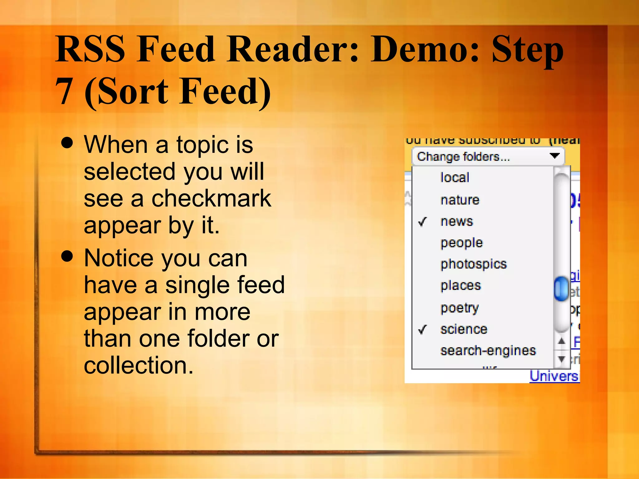 RSS Feed Reader: Demo: Step 7 (Sort Feed) When a topic is selected you will see a checkmark appear by it. Notice you can have a single feed appear in more than one folder or collection. 
