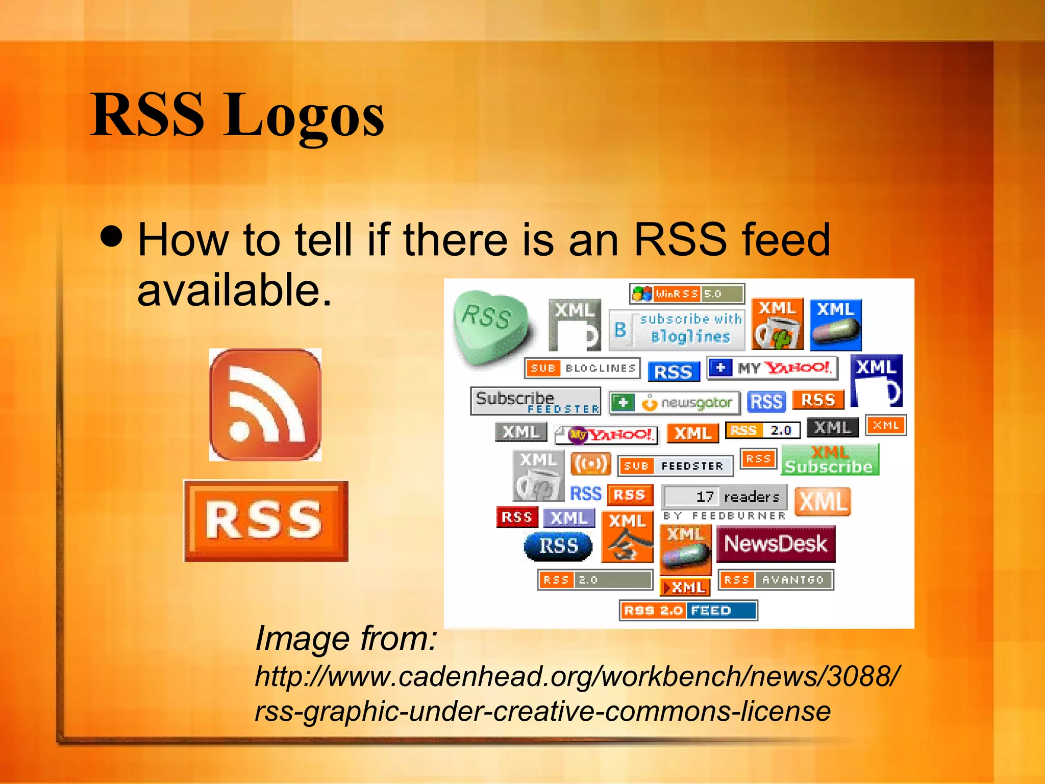 RSS Logos How to tell if there is an RSS feed available. Image from:  http://www.cadenhead.org/workbench/news/3088/rss-graphic-under-creative-commons-license 
