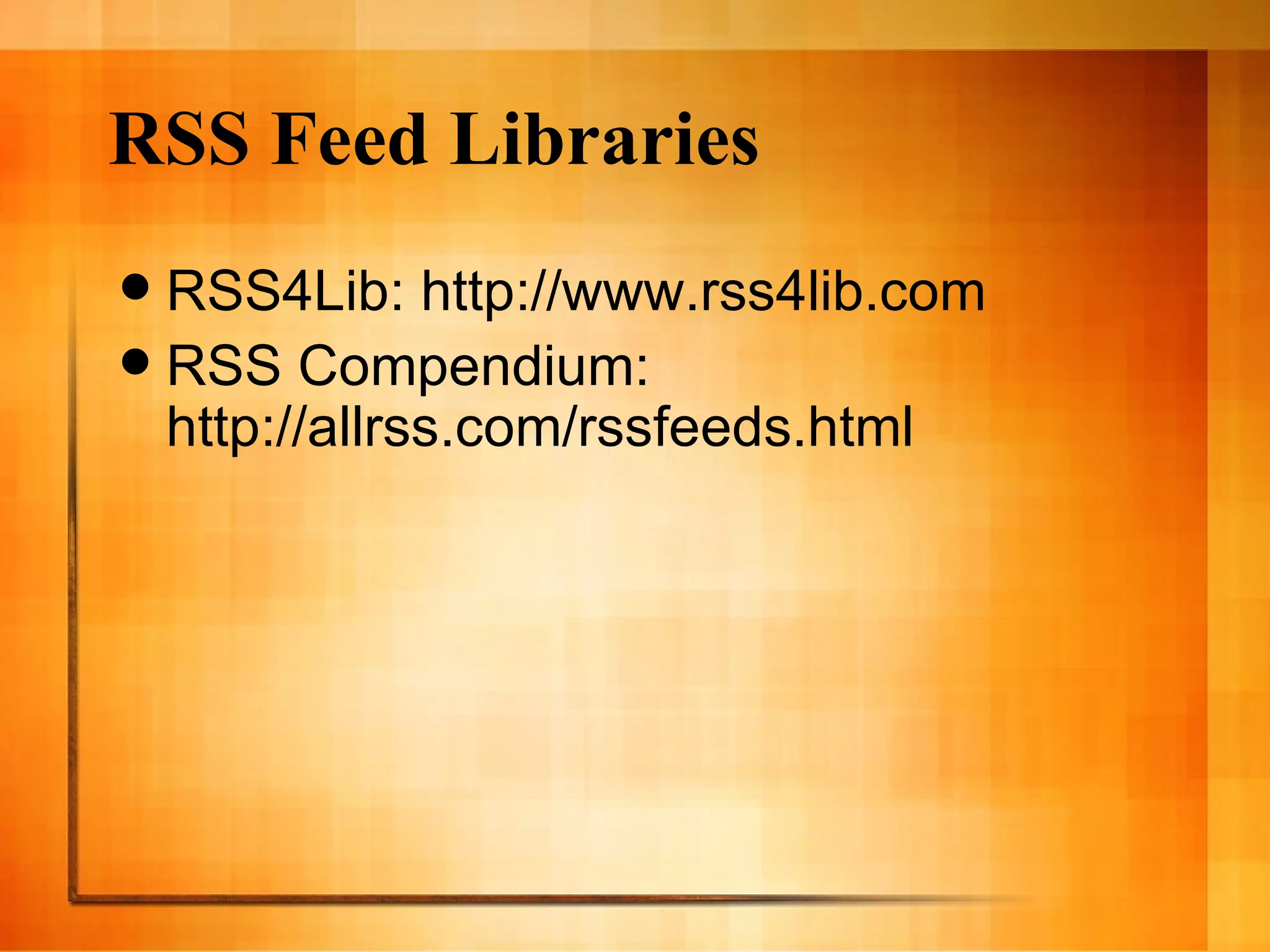 RSS Feed Libraries RSS4Lib: http://www.rss4lib.com RSS Compendium: http://allrss.com/rssfeeds.html 