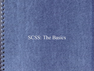 SCSS: The Basics
 