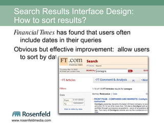 Search Results Interface Design: How to sort results? Financial Times  has found that users often include dates in their queries Obvious but effective improvement:  allow users to sort by date 