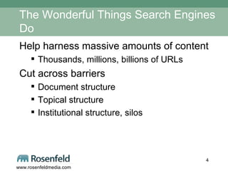 The Wonderful Things Search Engines Do Help harness massive amounts of content Thousands, millions, billions of URLs Cut across barriers Document structure Topical structure Institutional structure, silos 