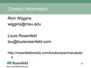 Contact Information Rich Wiggins [email_address] Louis Rosenfeld  [email_address] http://rosenfeldmedia.com/books/searchanalytics 