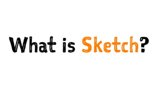What is Sketch?
 