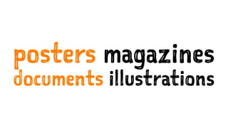 posters magazines
documents illustrations
 