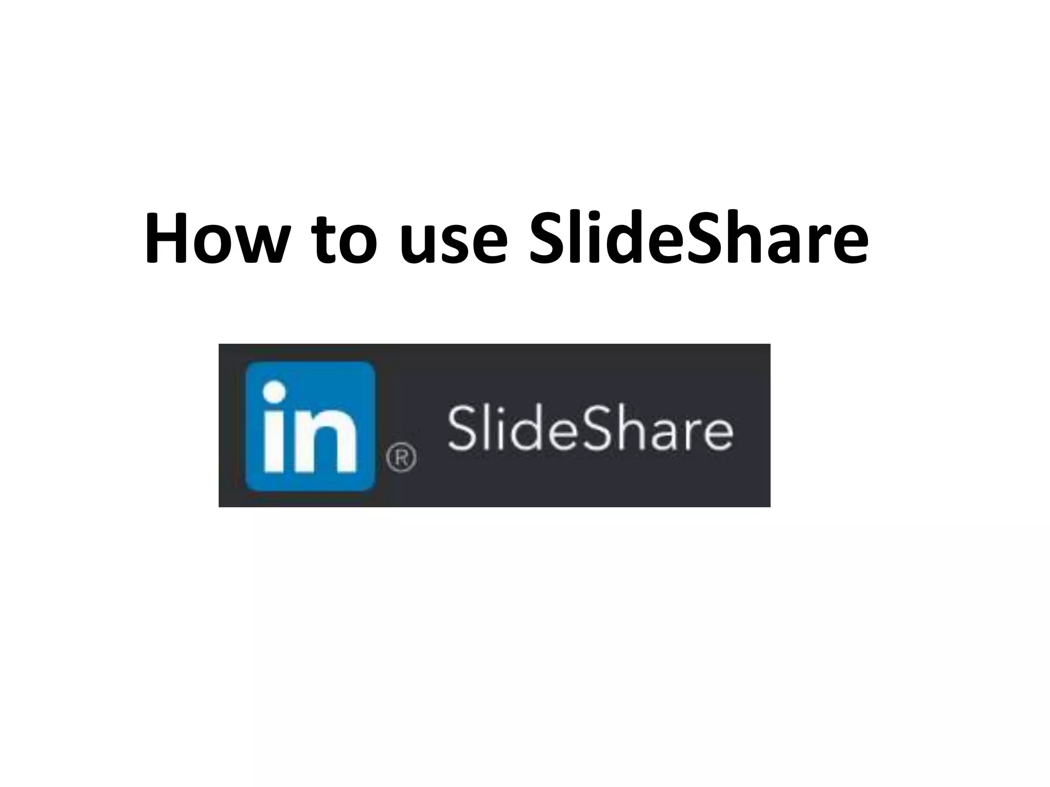 How to use SlideShare
 